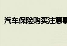 汽车保险购买注意事项，汽车保险购买问题