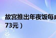 故宫推出年夜饭每桌6688元（人均消费价格173元）