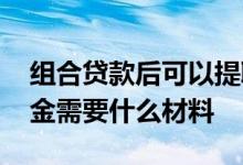 组合贷款后可以提取公积金余额吗 提取公积金需要什么材料 