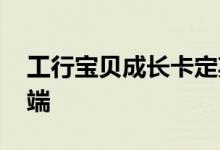 工行宝贝成长卡定期存款 工行宝贝成长卡弊端