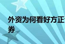 外资为何看好方正证券 外资为何看好方正证券
