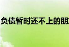 负债暂时还不上的朋友都有可能面临这个问题