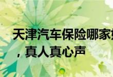 天津汽车保险哪家好？&#32;车主分享，真人真心声