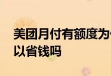 美团月付有额度为什么不能支付 美团月付可以省钱吗