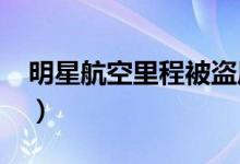 明星航空里程被盗原因（1万里程可抵500元）