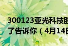 300123亚光科技股票今日价格一览表简单明了告诉你（4月14日）