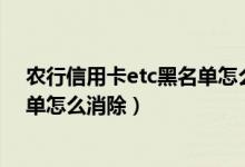 农行信用卡etc黑名单怎么解除（顺德农商银行信用卡黑名单怎么消除）