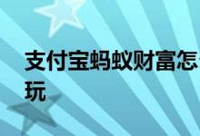 支付宝蚂蚁财富怎么玩 支付宝蚂蚁财富怎么玩
