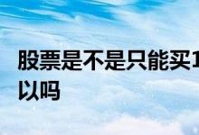 股票是不是只能买100股 股票一次买100股可以吗