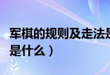 军棋的规则及走法是什么（军棋的规则及走法是什么）