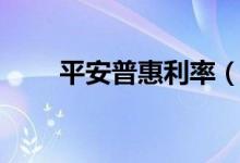 平安普惠利率（平安普惠利息高吗）