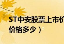 ST中安股票上市价格（ST中安600654上市价格多少）