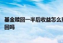 基金赎回一半后收益怎么重新计算 基金已经亏了一半需要赎回吗