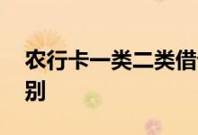 农行卡一类二类借记卡 农行卡一类二类的区别