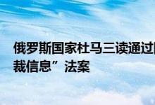 俄罗斯国家杜马三读通过限制在媒体和互联网上传播“反制裁信息”法案