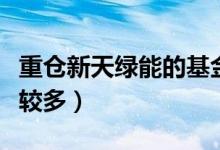 重仓新天绿能的基金有哪些（哪只基金持仓比较多）