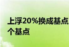 上浮20%换成基点应是多少 上浮20%是多少个基点