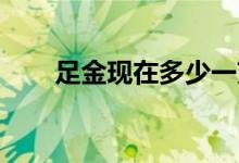 足金现在多少一克(2022年7月11日)