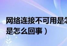 网络连接不可用是怎么回事（网络连接不可用是怎么回事）