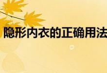隐形内衣的正确用法（隐形内衣的正确穿法）