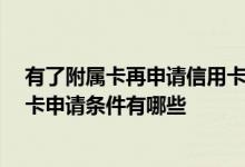 有了附属卡再申请信用卡好过吗 我想了解一下 信用卡附属卡申请条件有哪些