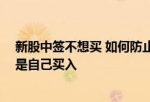 新股中签不想买 如何防止自动扣款 股票中签后自动扣款还是自己买入
