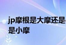 jp摩根是大摩还是小摩 摩根士丹利是大摩还是小摩