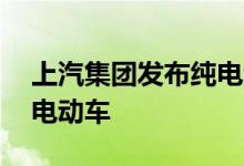 上汽集团发布纯电专属平台两年内将推16款电动车
