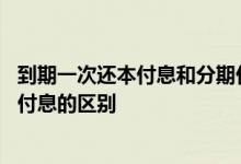 到期一次还本付息和分期付息分录 到期一次还本付息和分期付息的区别