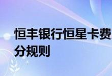 恒丰银行恒星卡费用说明 恒丰银行恒星卡积分规则