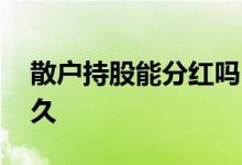 散户持股能分红吗 散户股票分红需要持股多久
