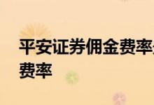 平安证券佣金费率最低是多少 平安证券佣金费率