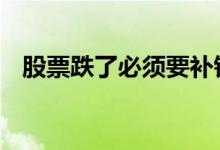 股票跌了必须要补钱吗 股票跌了钱去哪了