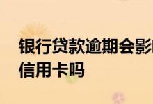 银行贷款逾期会影响信用卡吗 贷款逾期会封信用卡吗