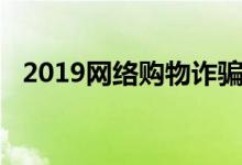 2019网络购物诈骗案例（2019网贷口子）