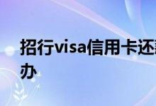 招行visa信用卡还款 办招行visa信用卡怎么办