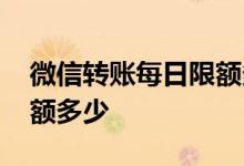 微信转账每日限额多少收费 微信转账每日限额多少