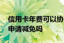 信用卡年费可以协商减免吗 信用卡年费可以申请减免吗