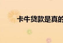 卡牛贷款是真的吗 卡牛贷款好贷吗