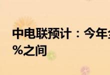 中电联预计：今年全社会用电量增速在5%-6%之间