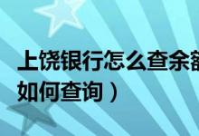 上饶银行怎么查余额（上饶银行信用卡的账单如何查询）