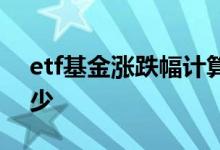etf基金涨跌幅计算方式 etf基金涨跌幅是多少