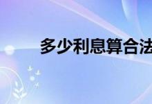 多少利息算合法 多少利息算高利贷