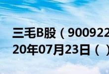 三毛B股（900922）今日股票行情查询（2020年07月23日（））