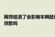 网贷结清了会影响车辆抵押贷款吗 网贷逾期可以用车子抵押贷款吗