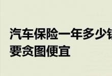 汽车保险一年多少钱？购买车险的时候一定不要贪图便宜