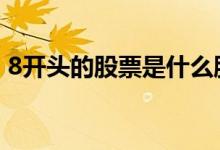 8开头的股票是什么股 8开头的股票是什么股