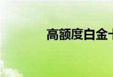 高额度白金卡（高额度贷款）