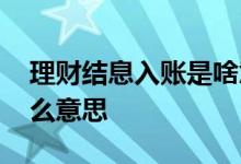 理财结息入账是啥意思 结息和理财派息是什么意思