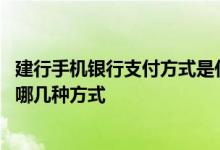 建行手机银行支付方式是什么 建设银行：建行的手机支付有哪几种方式